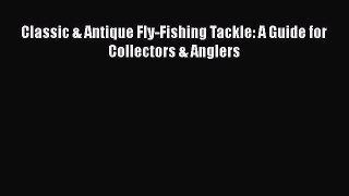 Read Classic & Antique Fly-Fishing Tackle: A Guide for Collectors & Anglers Ebook Free