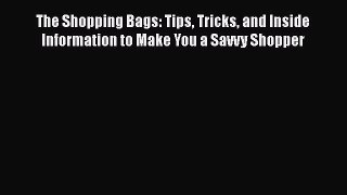 Download The Shopping Bags: Tips Tricks and Inside Information to Make You a Savvy Shopper