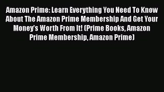 Read Amazon Prime: Learn Everything You Need To Know About The Amazon Prime Membership And