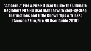 Read Amazon 7 Fire & Fire HD User Guide: The Ultimate Beginners Fire HD User Manual with Step-By-Step