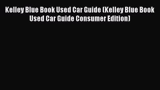 Read Kelley Blue Book Used Car Guide (Kelley Blue Book Used Car Guide Consumer Edition) Ebook