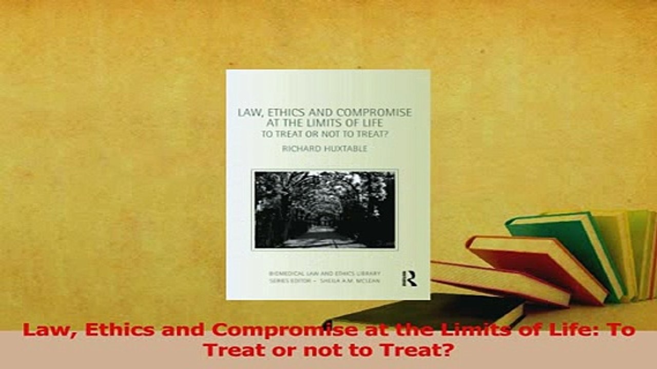 Read  Law Ethics and Compromise at the Limits of Life To Treat or not to Treat Ebook Free