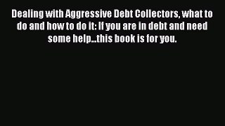 Read Dealing with Aggressive Debt Collectors what to do and how to do it: If you are in debt