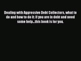 Read Dealing with Aggressive Debt Collectors what to do and how to do it: If you are in debt