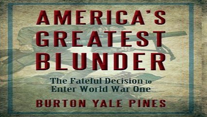 Download America s Greatest Blunder  The Fateful Decision to Enter World War One