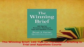 Download  The Winning Brief 100 Tips for Persuasive Briefing in Trial and Appellate Courts PDF Free