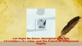 Download  Let Right Be Done Aboriginal title the  ICalderI Case and the Future of Indigenous PDF Online