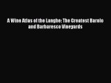 [PDF] A Wine Atlas of the Langhe: The Greatest Barolo and Barbaresco Vineyards [Download] Full