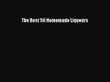 [PDF] The Best 50 Homemade Liqueurs [Download] Online
