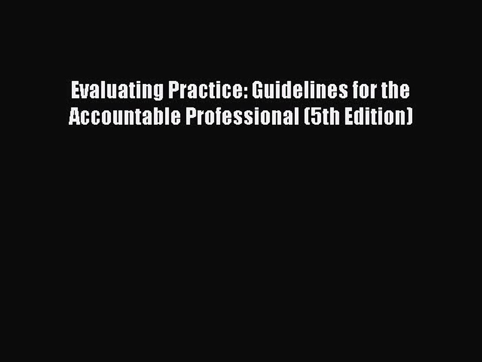 [PDF] Evaluating Practice: Guidelines for the Accountable Professional (5th Edition) [Download]