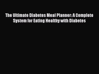 Read The Ultimate Diabetes Meal Planner: A Complete System for Eating Healthy with Diabetes