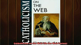 FREE DOWNLOAD  Catholicism on the Web On the Web Series  DOWNLOAD ONLINE