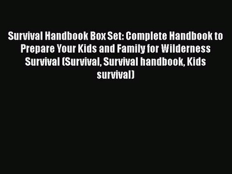 PDF Survival Handbook Box Set: Complete Handbook to Prepare Your Kids and Family for Wilderness