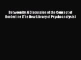 Download Betweenity: A Discussion of the Concept of Borderline (The New Library of Psychoanalysis)