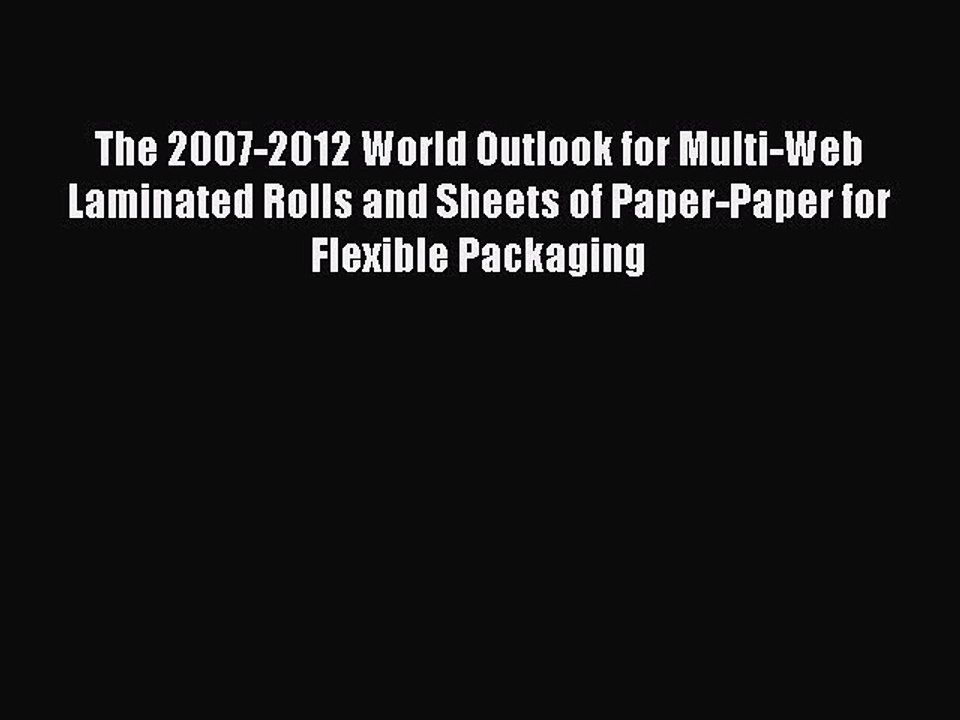 Read The 2007-2012 World Outlook for Multi-Web Laminated Rolls and Sheets of Paper-Paper for