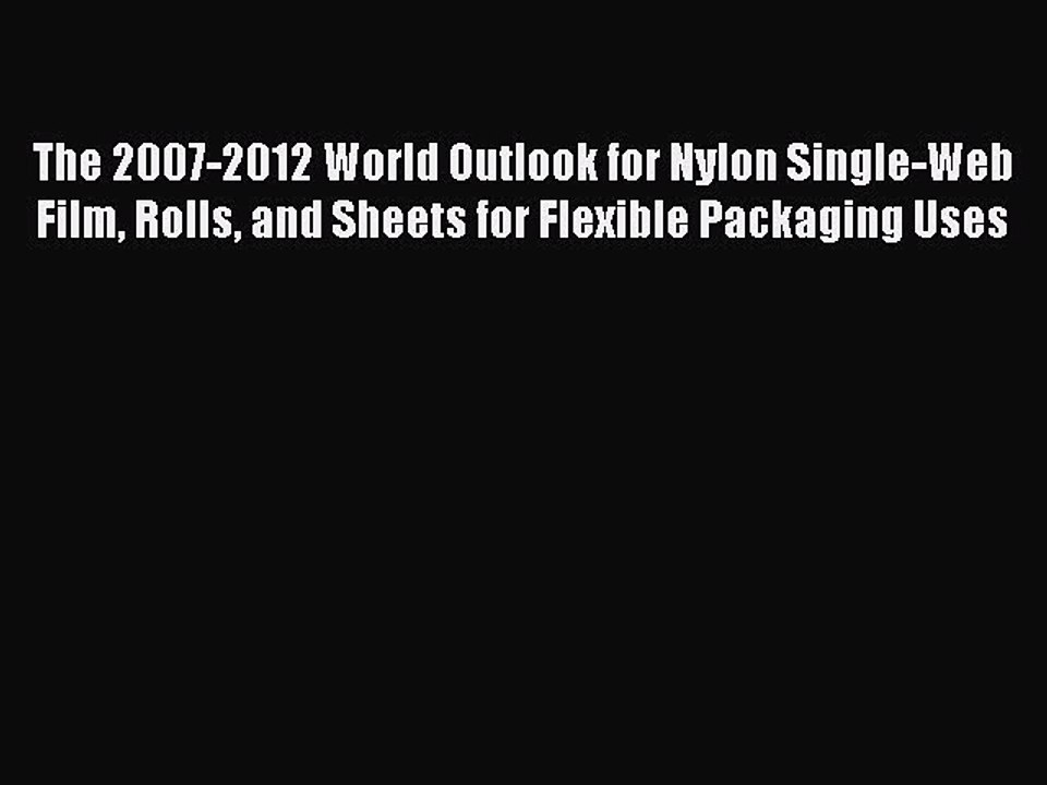 Read The 2007-2012 World Outlook for Nylon Single-Web Film Rolls and Sheets for Flexible Packaging