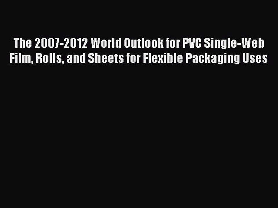Download The 2007-2012 World Outlook for PVC Single-Web Film Rolls and Sheets for Flexible