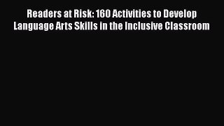 Read Readers at Risk: 160 Activities to Develop Language Arts Skills in the Inclusive Classroom
