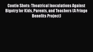 Download Cootie Shots: Theatrical Inoculations Against Bigotry for Kids Parents and Teachers