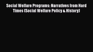Read Social Welfare Programs: Narratives from Hard Times (Social Welfare Policy & History)