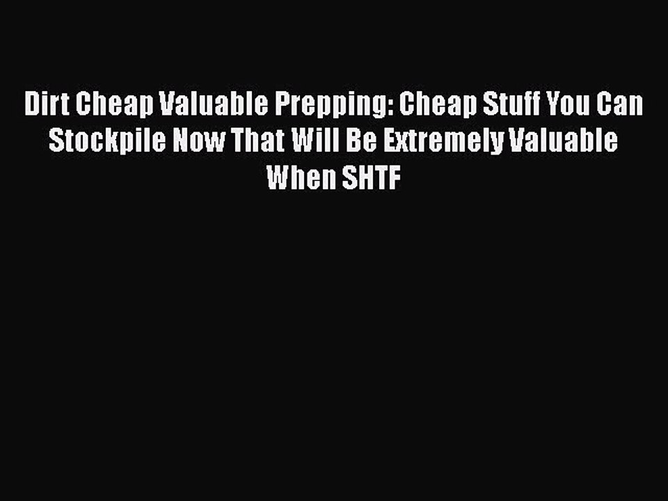 Download Dirt Cheap Valuable Prepping: Cheap Stuff You Can Stockpile Now That Will Be Extremely