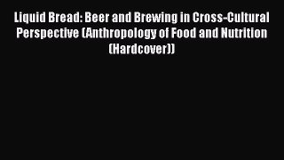 [PDF] Liquid Bread: Beer and Brewing in Cross-Cultural Perspective (Anthropology of Food and