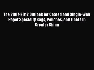 Read The 2007-2012 Outlook for Coated and Single-Web Paper Specialty Bags Pouches and Liners