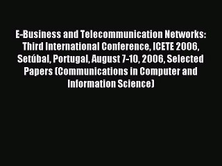 Read E-Business and Telecommunication Networks: Third International Conference ICETE 2006 Setúbal