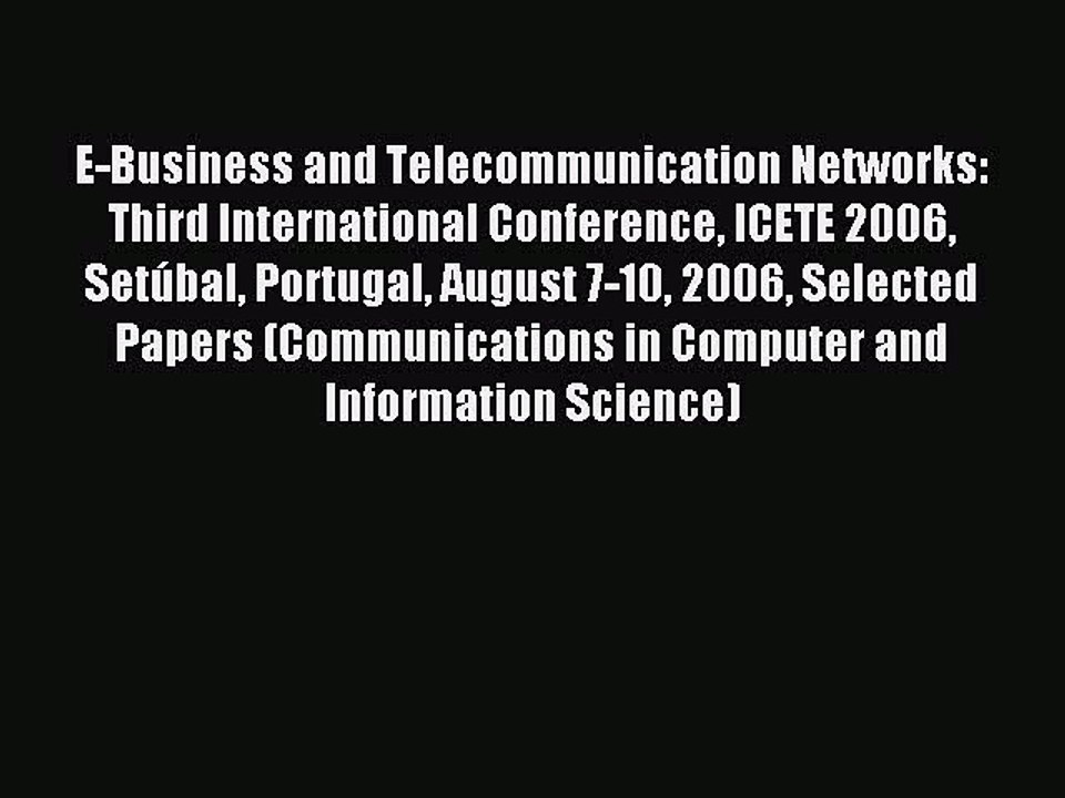 Read E-Business and Telecommunication Networks: Third International Conference ICETE 2006 Setúbal