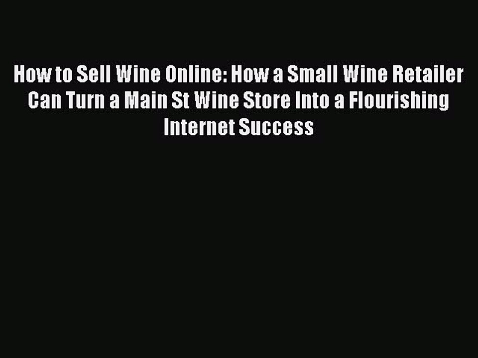 Read How to Sell Wine Online: How a Small Wine Retailer Can Turn a Main St Wine Store Into