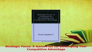 PDF  Strategic Focus A Game Plan for Developing Your Competitive Advantage Read Full Ebook