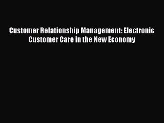Read Customer Relationship Management: Electronic Customer Care in the New Economy Ebook Free