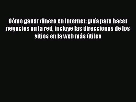 Read Cómo ganar dinero en Internet: guía para hacer negocios en la red incluye las direcciones