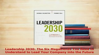 Download  Leadership 2030 The Six Megatrends You Need to Understand to Lead Your Company into the PDF Full Ebook