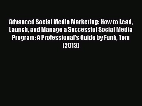 Read Advanced Social Media Marketing: How to Lead Launch and Manage a Successful Social Media