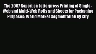 Download The 2007 Report on Letterpress Printing of Single-Web and Multi-Web Rolls and Sheets