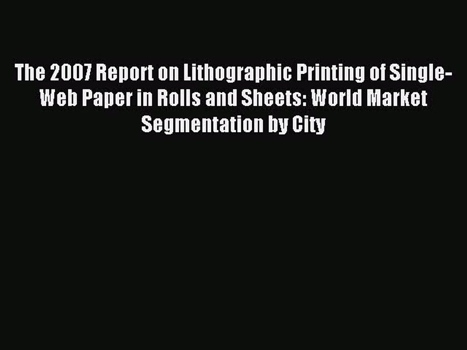 Read The 2007 Report on Lithographic Printing of Single-Web Paper in Rolls and Sheets: World