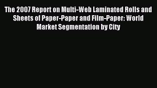 Read The 2007 Report on Multi-Web Laminated Rolls and Sheets of Paper-Paper and Film-Paper: