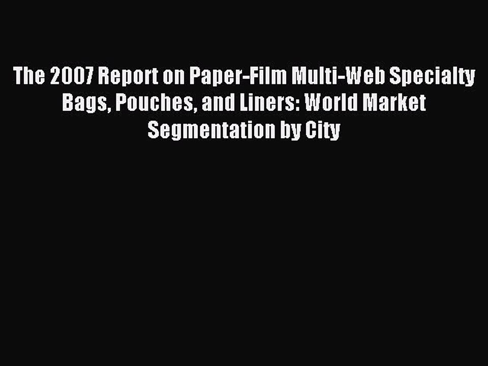 Read The 2007 Report on Paper-Film Multi-Web Specialty Bags Pouches and Liners: World Market