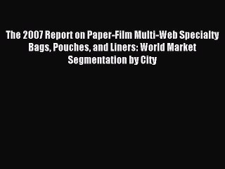 Read The 2007 Report on Paper-Film Multi-Web Specialty Bags Pouches and Liners: World Market