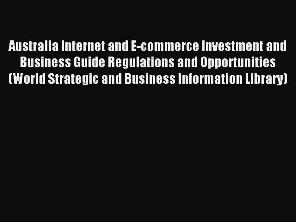 Read Australia Internet and E-commerce Investment and Business Guide Regulations and Opportunities
