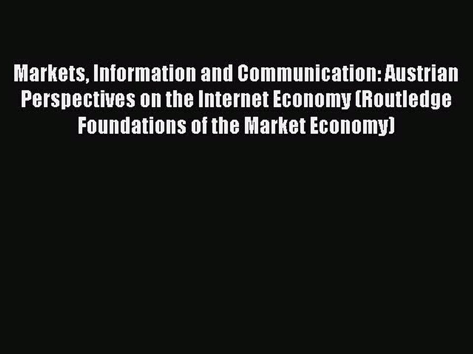 Read Markets Information and Communication: Austrian Perspectives on the Internet Economy (Routledge