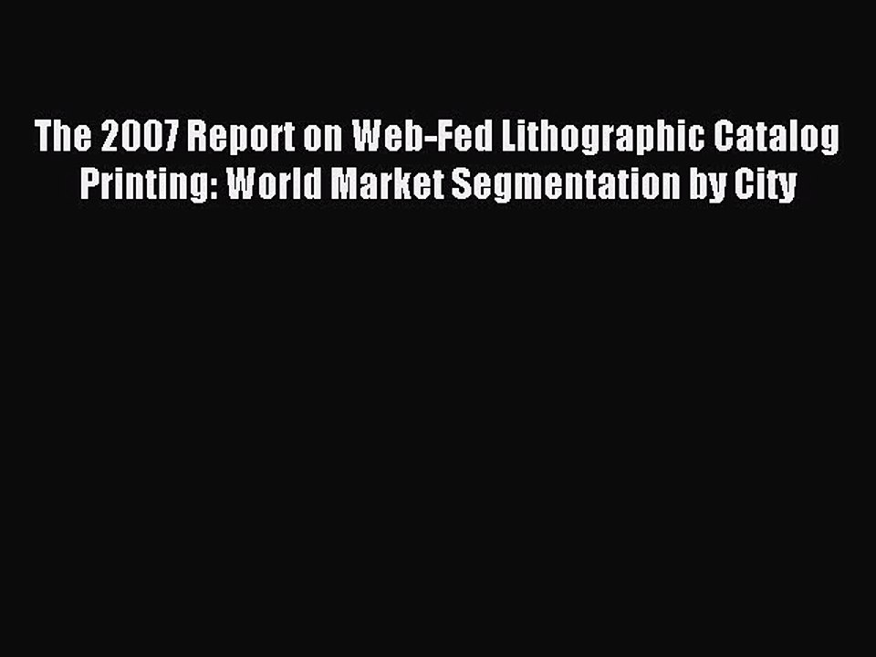 Read The 2007 Report on Web-Fed Lithographic Catalog Printing: World Market Segmentation by