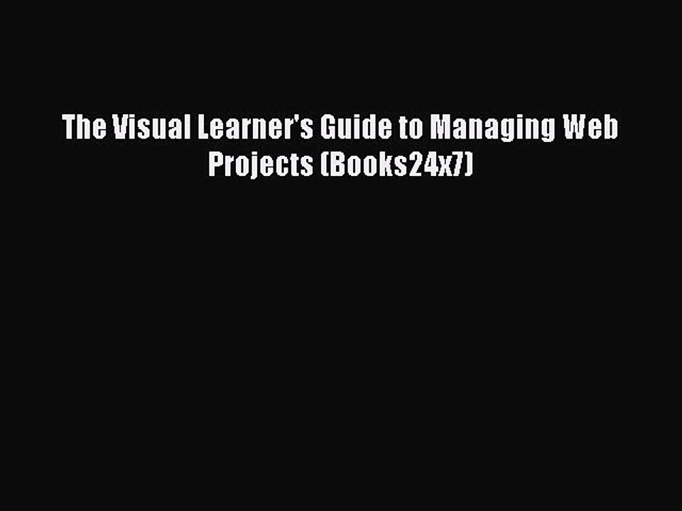 Download The Visual Learner's Guide to Managing Web Projects (Books24x7) Ebook Online