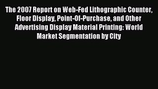 Download The 2007 Report on Web-Fed Lithographic Counter Floor Display Point-Of-Purchase and