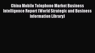 Read China Mobile Telephone Market Business Intelligence Report (World Strategic and Business