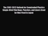 Read The 2007-2012 Outlook for Coextruded Plastics Single-Web Film Bags Pouches and Liners