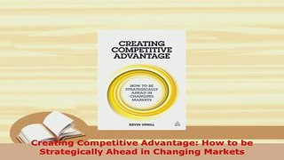Download  Creating Competitive Advantage How to be Strategically Ahead in Changing Markets Download Full Ebook