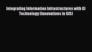 Read Integrating Information Infrastructures with GI Technology (Innovations in GIS) Ebook
