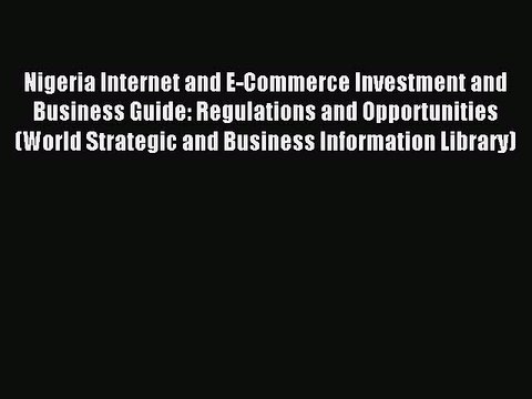 Download Nigeria Internet and E-Commerce Investment and Business Guide: Regulations and Opportunities